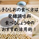 銚子ひしおの食べ方は発酵調味料食べるしょうゆのおすすめ活用術