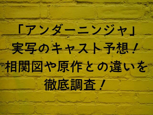 アンダーニンジャ実写のキャスト予想相関図や原作との違いを徹底調査