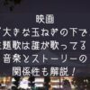 映画大きな玉ねぎの下で主題歌は誰が歌ってる音楽とストーリーの関係性も解説