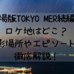 劇場版TOKYOMER続編のロケ地はどこ撮影場所やエピソードを徹底解説